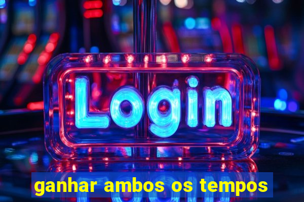 ganhar ambos os tempos